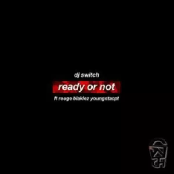 DJ Switch - Ready Or Not Ft. Rouge, Blaklez & YoungstaCPT